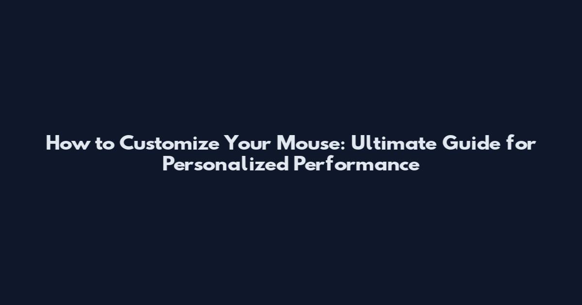 How to Customize Your Mouse: Ultimate Guide for Personalized Performance