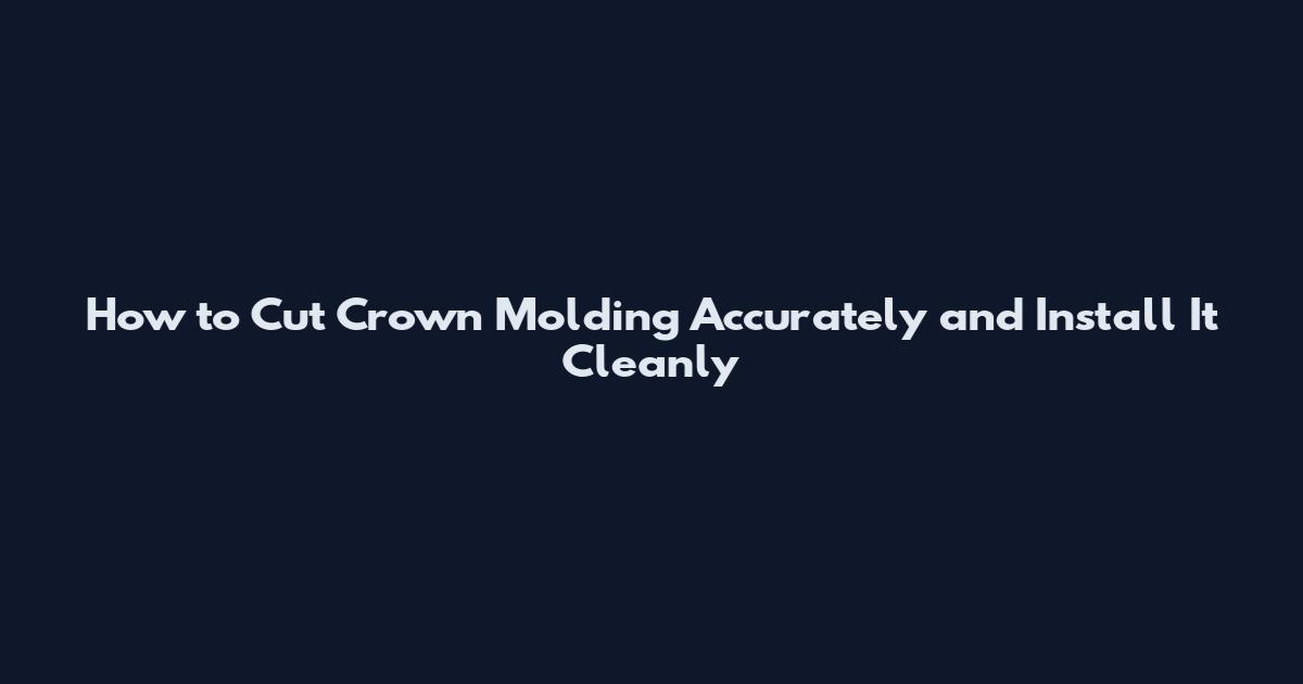 How to Cut Crown Molding Accurately and Install It Cleanly