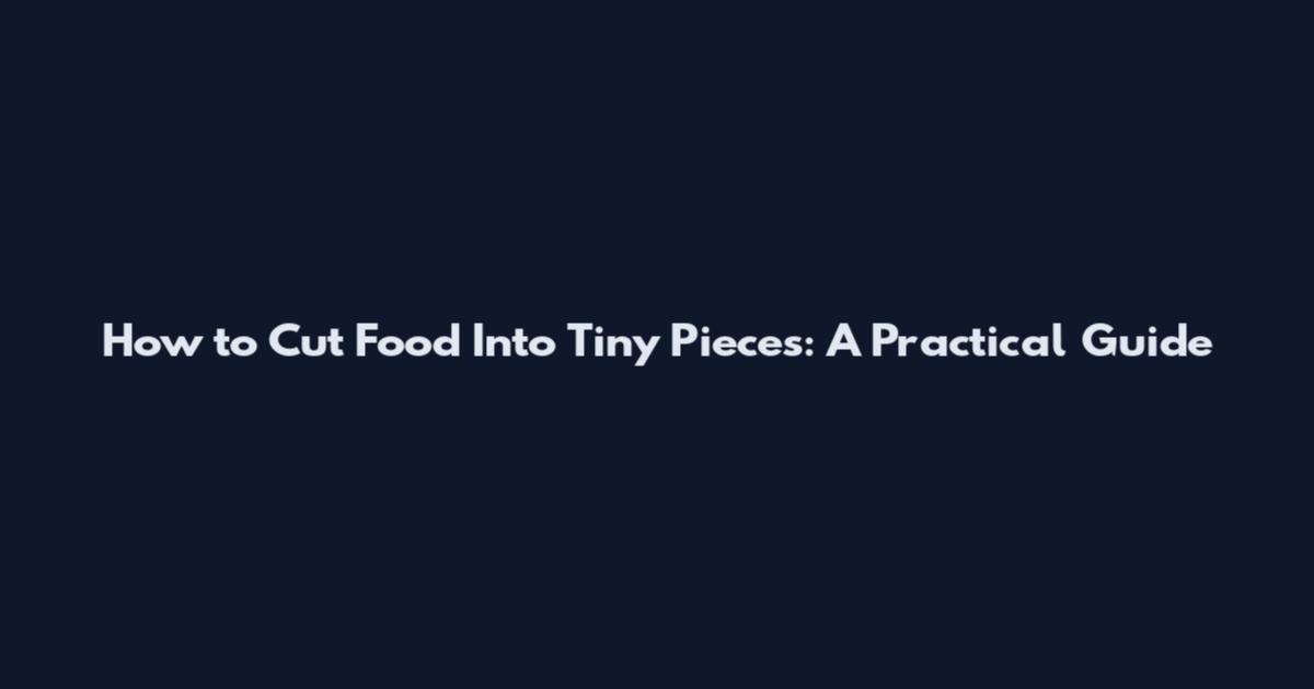 How to Cut Food Into Tiny Pieces: A Practical Guide