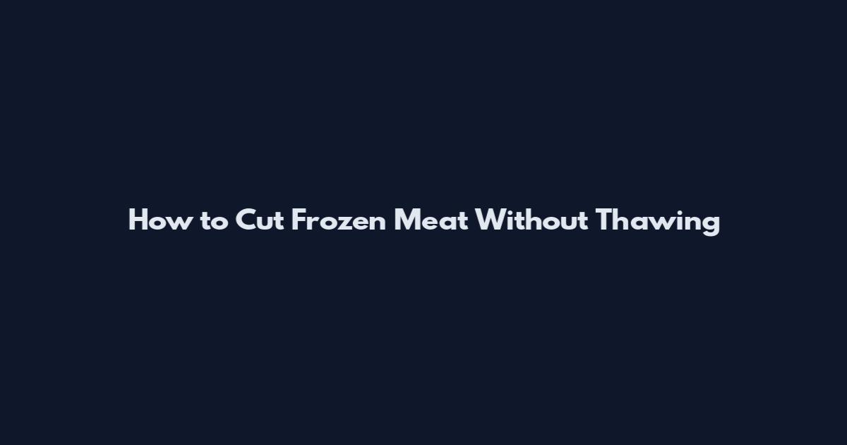 How to Cut Frozen Meat Without Thawing