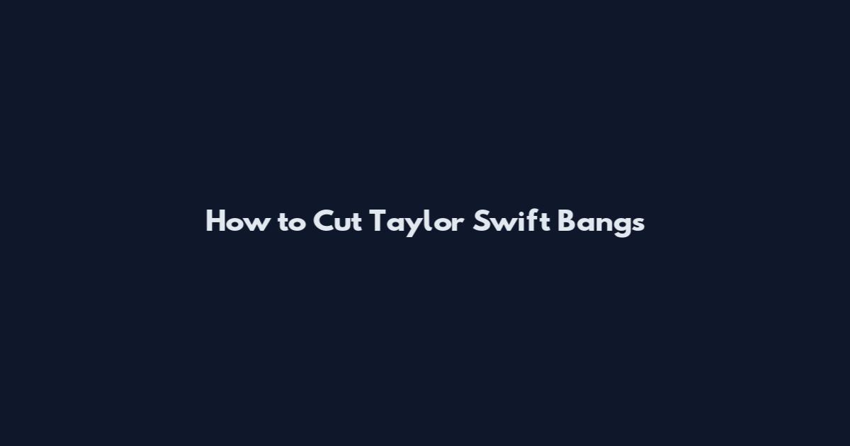 How to Cut Taylor Swift Bangs