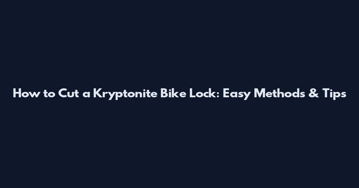 How to Cut a Kryptonite Bike Lock: Easy Methods & Tips