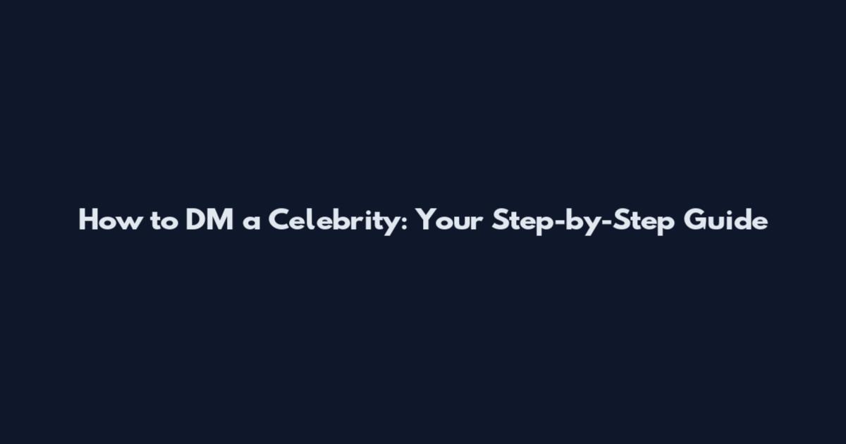 How to DM a Celebrity: Your Step-by-Step Guide