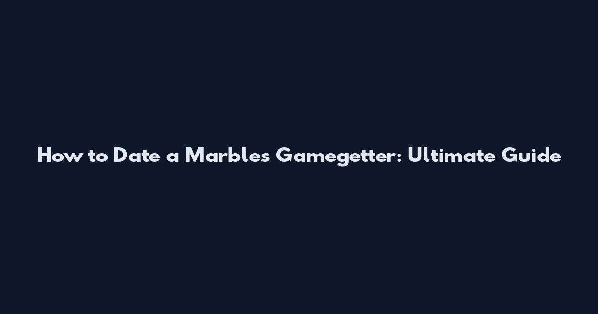 How to Date a Marbles Gamegetter: Ultimate Guide