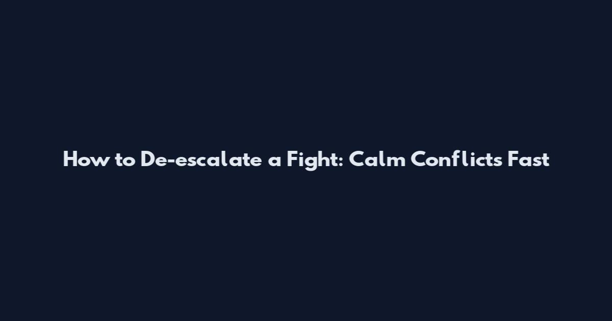 How to De-escalate a Fight: Calm Conflicts Fast
