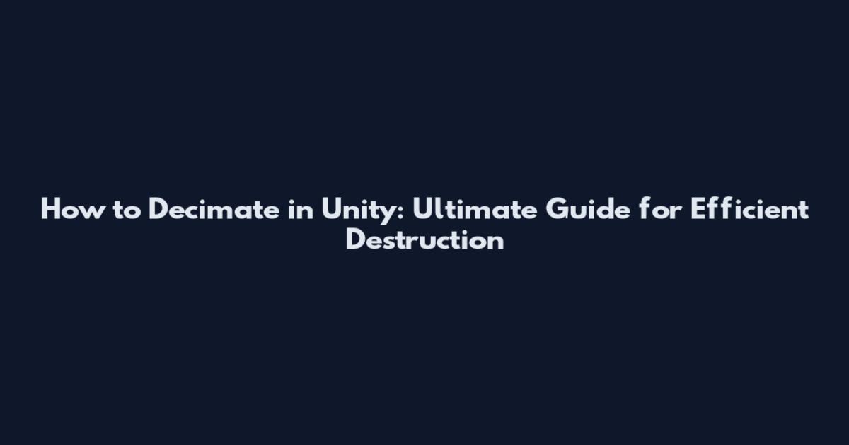 How to Decimate in Unity: Ultimate Guide for Efficient Destruction