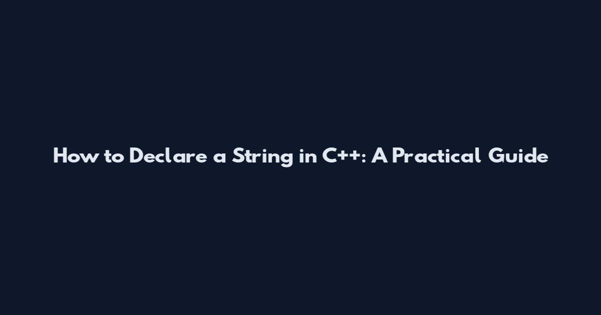 How to Declare a String in C++: A Practical Guide