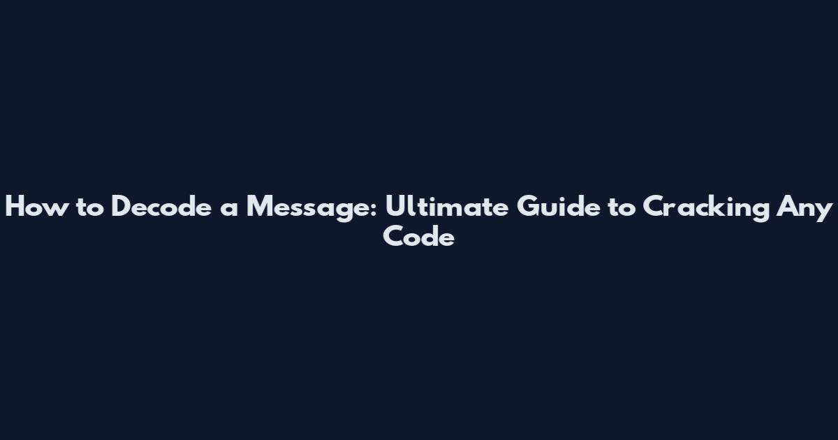 How to Decode a Message: Ultimate Guide to Cracking Any Code