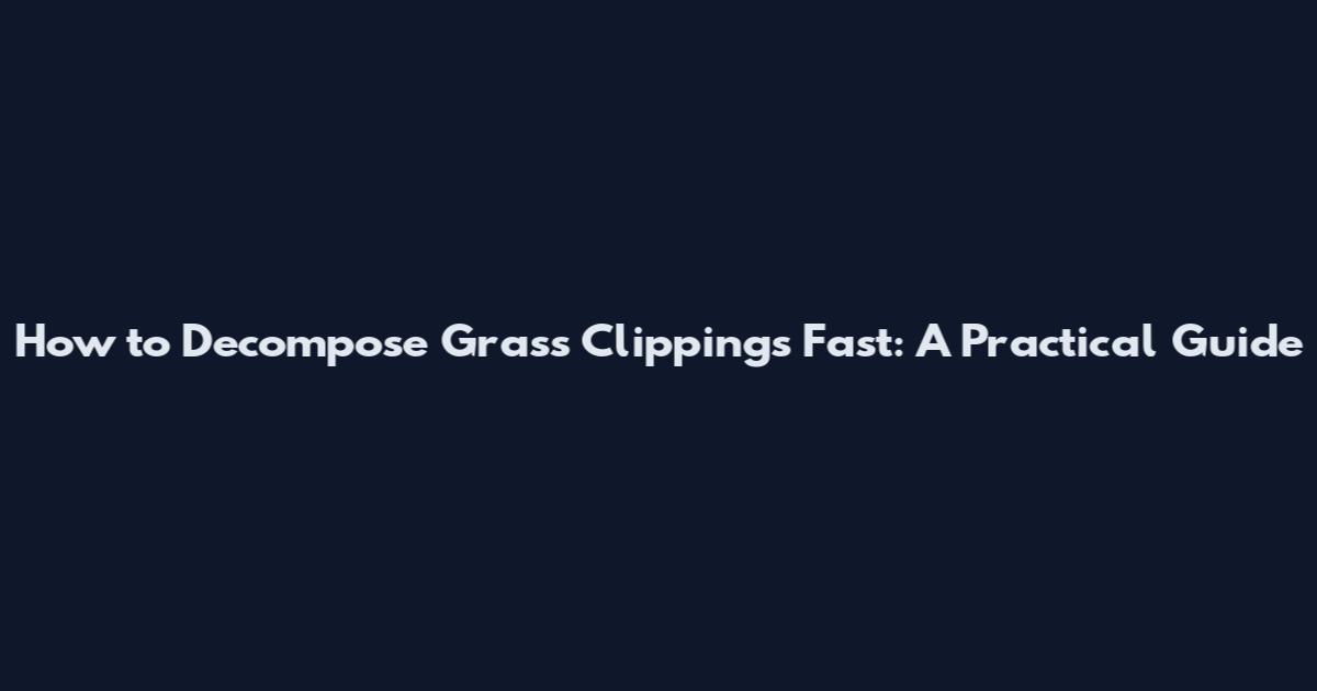 How to Decompose Grass Clippings Fast: A Practical Guide