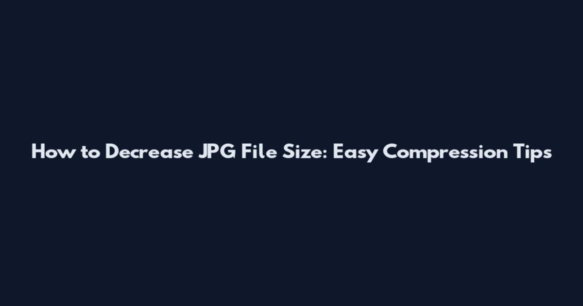 How to Decrease JPG File Size: Easy Compression Tips