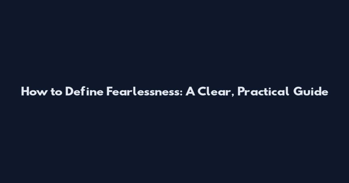 How to Define Fearlessness: A Clear, Practical Guide