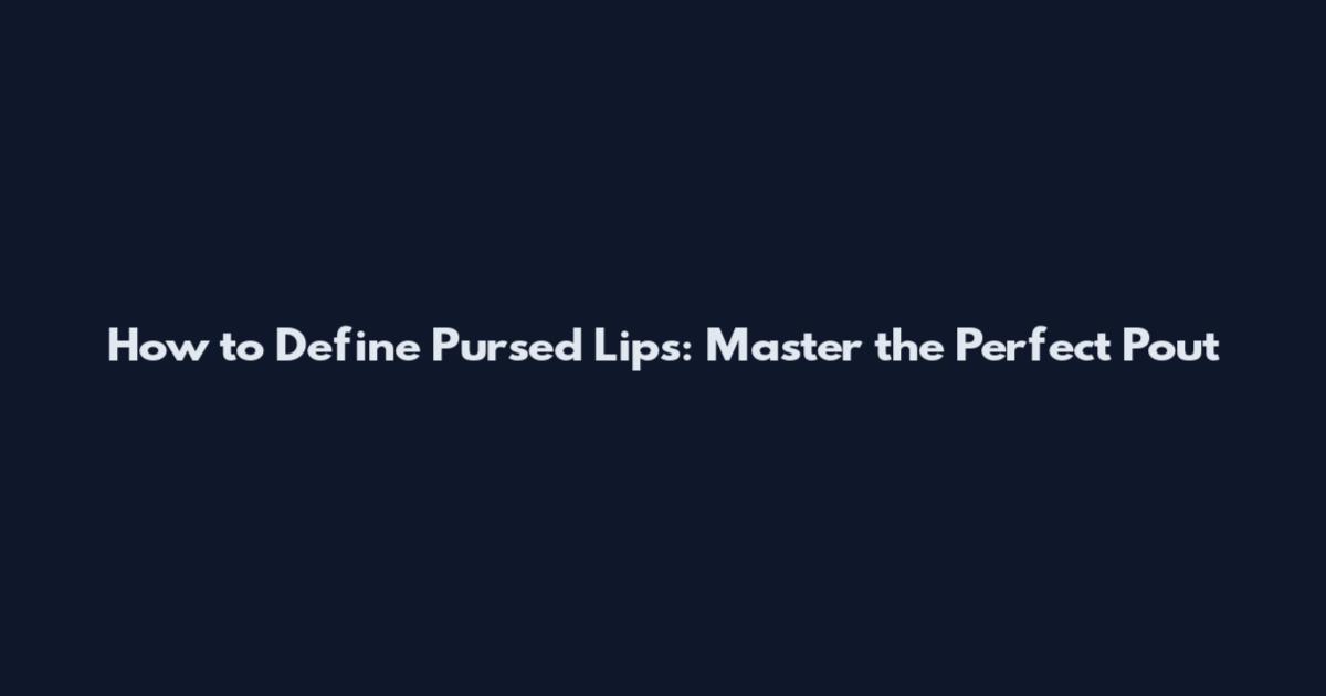 How to Define Pursed Lips: Master the Perfect Pout