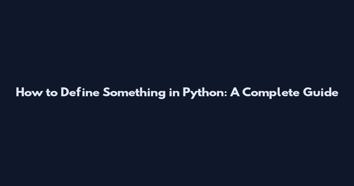 How to Define Something in Python: A Complete Guide