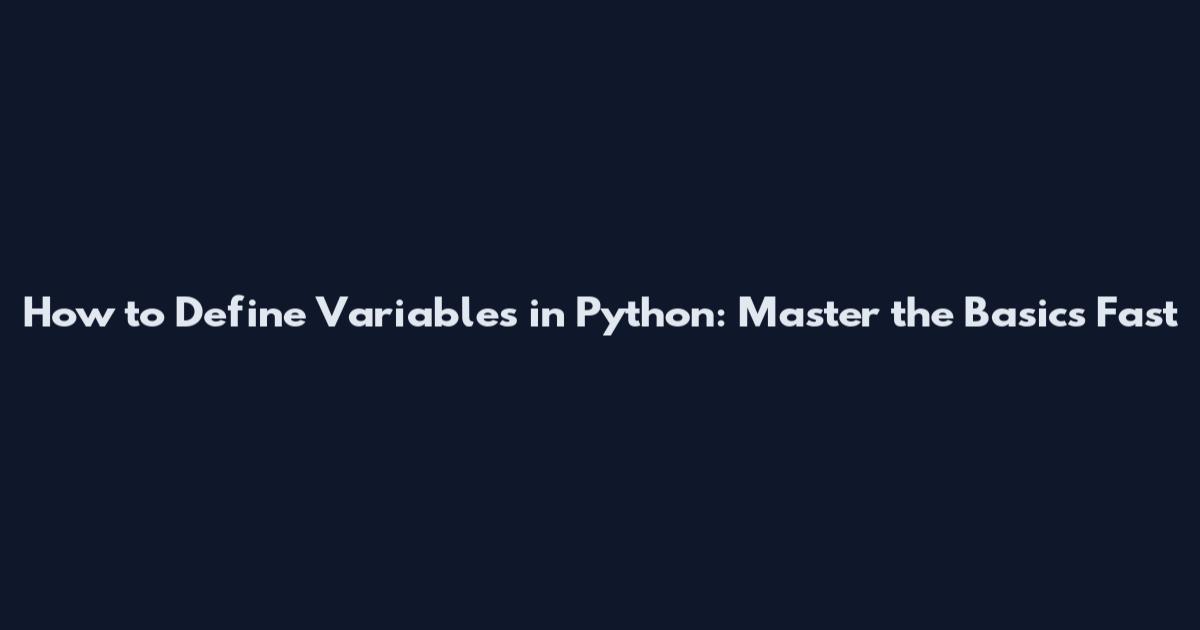 How to Define Variables in Python: Master the Basics Fast