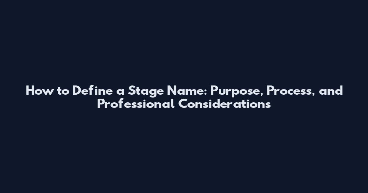 How to Define a Stage Name: Purpose, Process, and Professional Considerations
