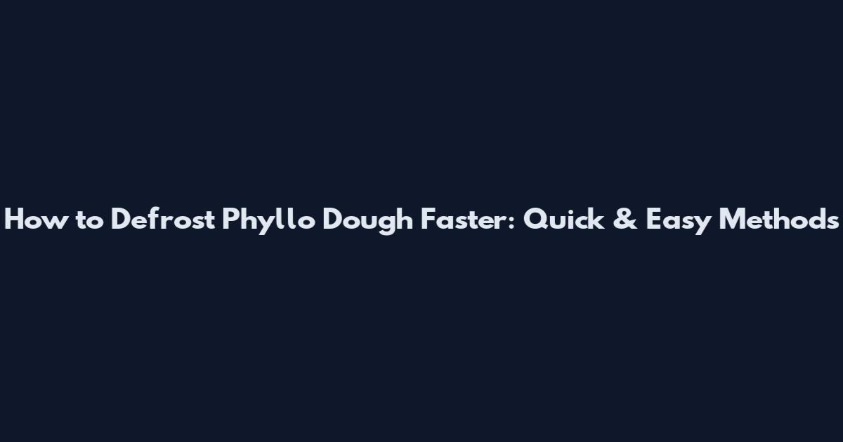 How to Defrost Phyllo Dough Faster: Quick & Easy Methods