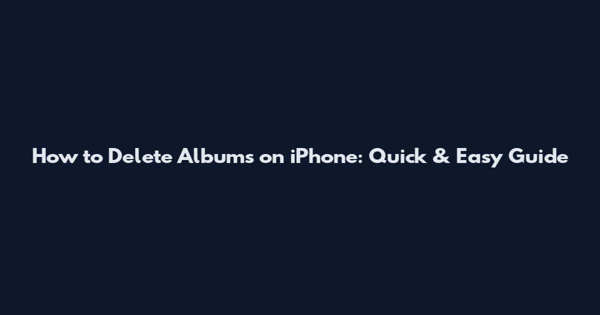 How to Delete Albums on iPhone: Quick & Easy Guide