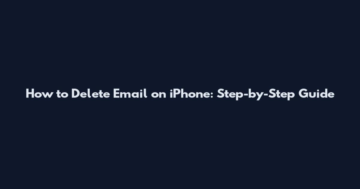How to Delete Email on iPhone: Step-by-Step Guide