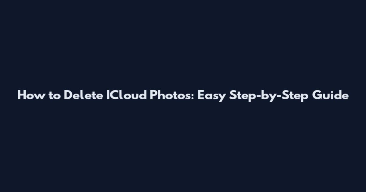 How to Delete ICloud Photos: Easy Step-by-Step Guide