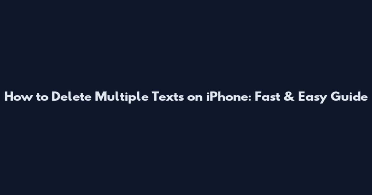 How to Delete Multiple Texts on iPhone: Fast & Easy Guide