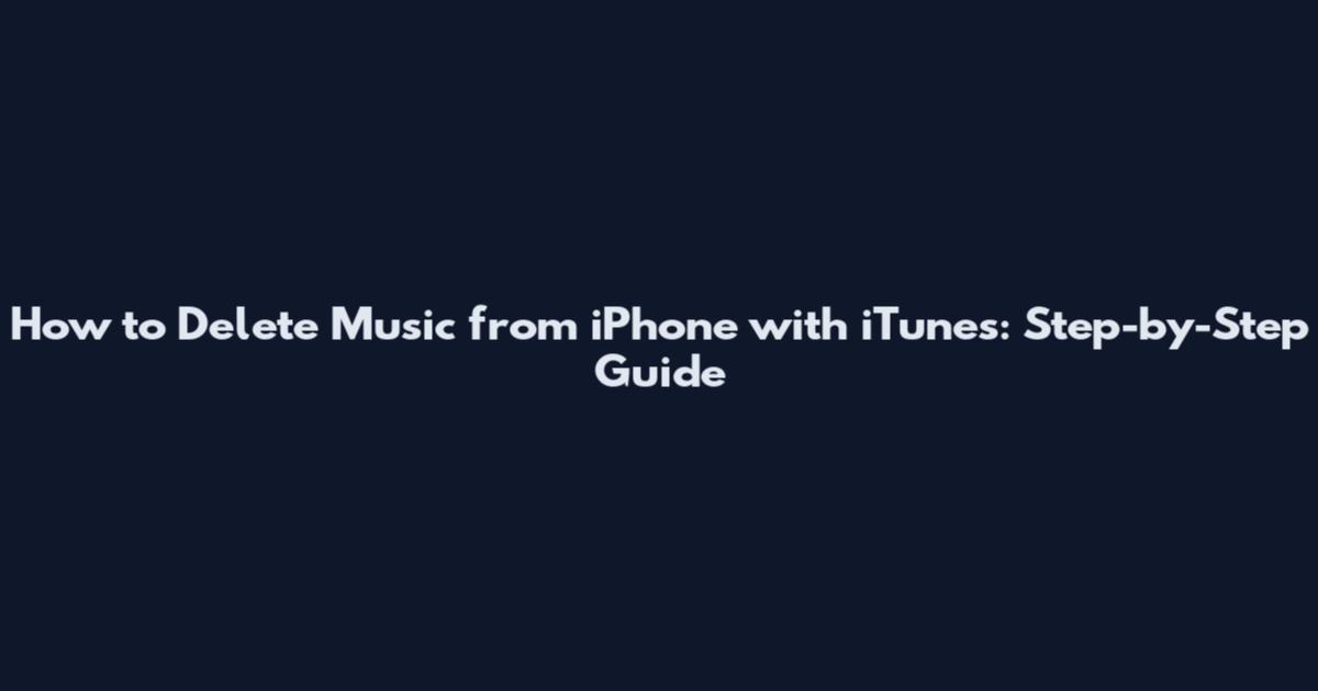 How to Delete Music from iPhone with iTunes: Step-by-Step Guide