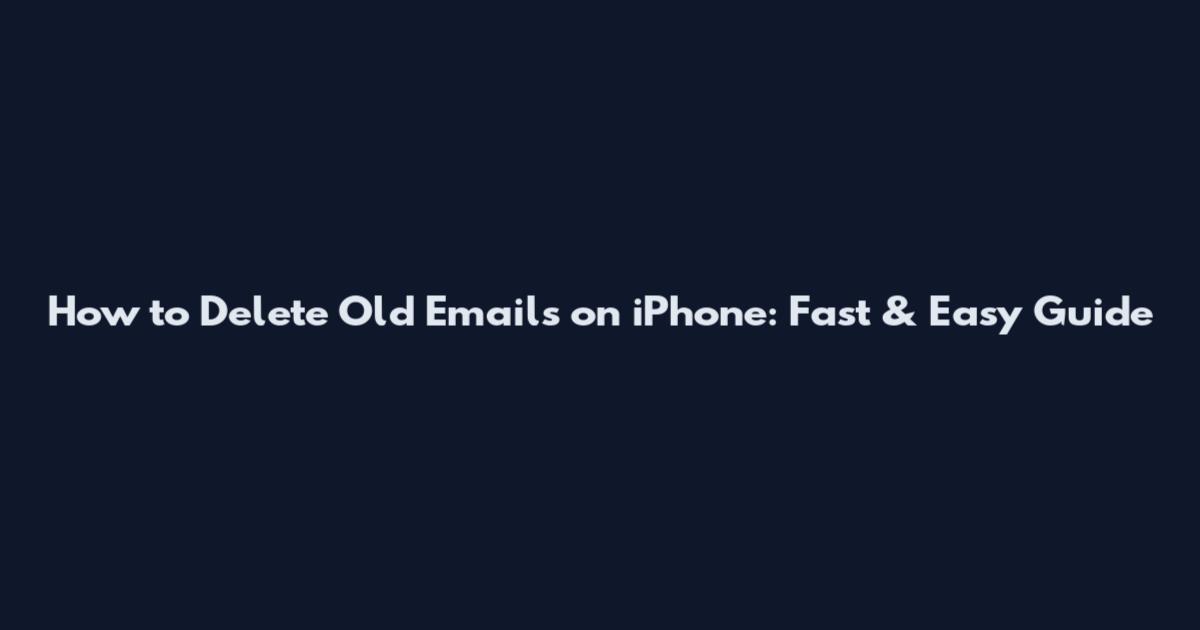 How to Delete Old Emails on iPhone: Fast & Easy Guide