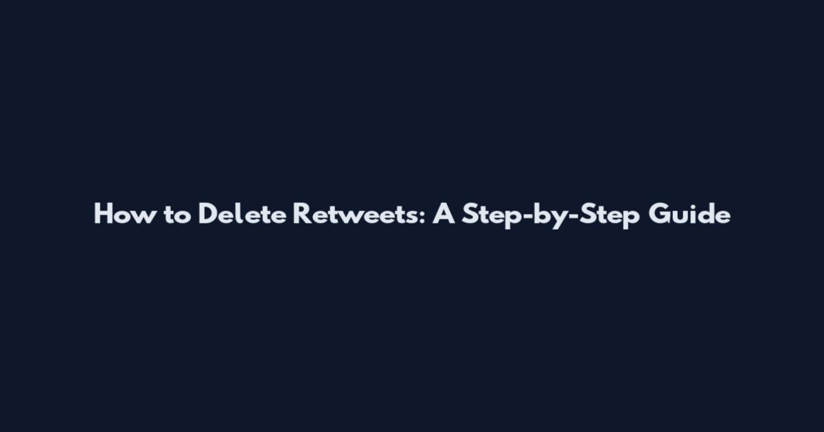 How to Delete Retweets: A Step-by-Step Guide
