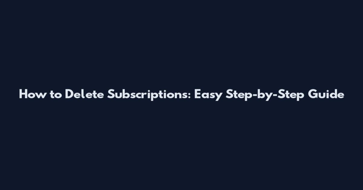 How to Delete Subscriptions: Easy Step-by-Step Guide
