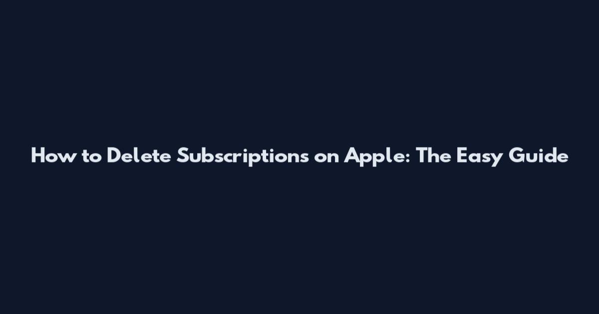 How to Delete Subscriptions on Apple: The Easy Guide
