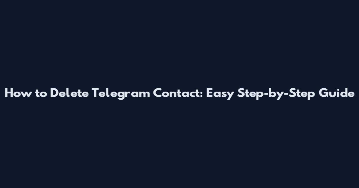 How to Delete Telegram Contact: Easy Step-by-Step Guide