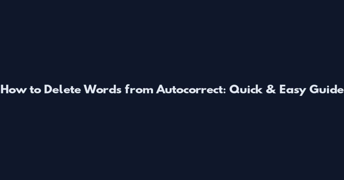 How to Delete Words from Autocorrect: Quick & Easy Guide