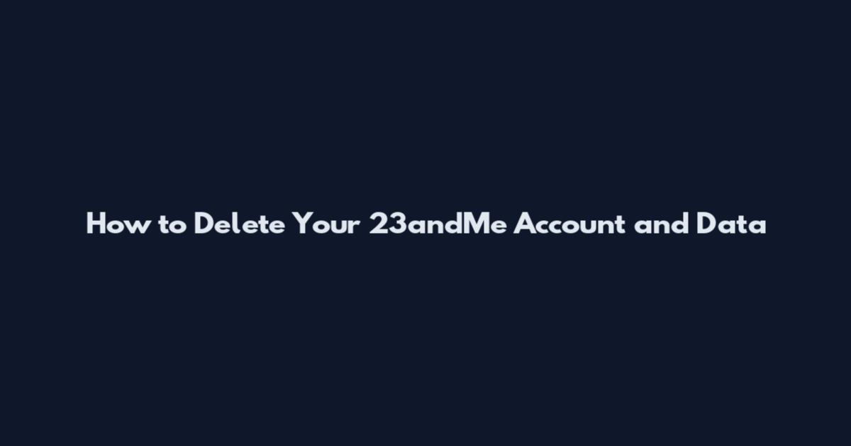 How to Delete Your 23andMe Account and Data