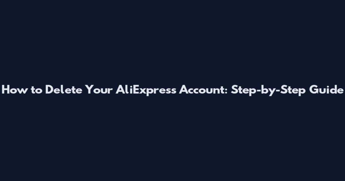 How to Delete Your AliExpress Account: Step-by-Step Guide