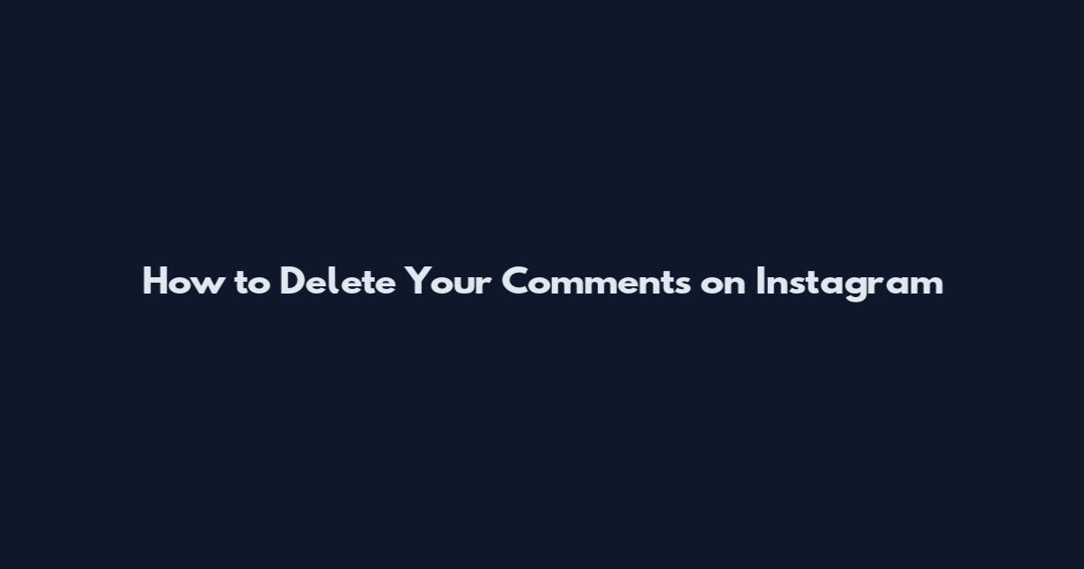 How to Delete Your Comments on Instagram