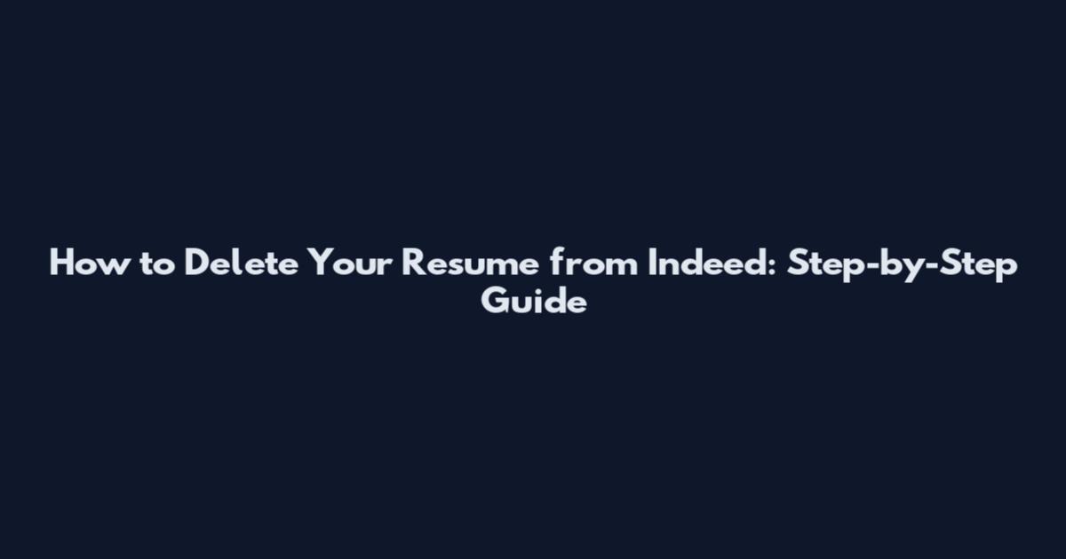 How to Delete Your Resume from Indeed: Step-by-Step Guide