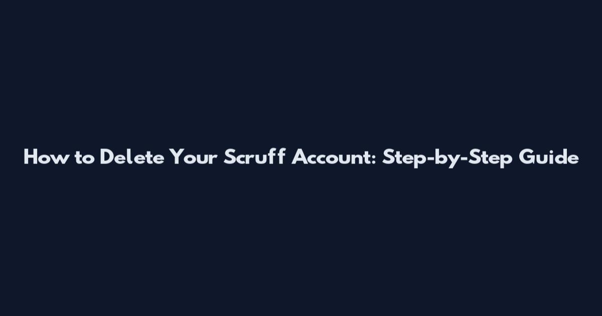 How to Delete Your Scruff Account: Step-by-Step Guide