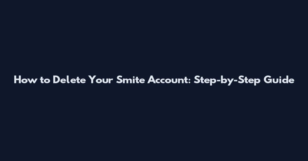 How to Delete Your Smite Account: Step-by-Step Guide