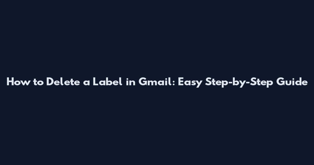 How to Delete a Label in Gmail: Easy Step-by-Step Guide