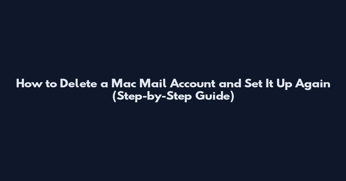 How to Delete a Mac Mail Account and Set It Up Again (Step-by-Step Guide)