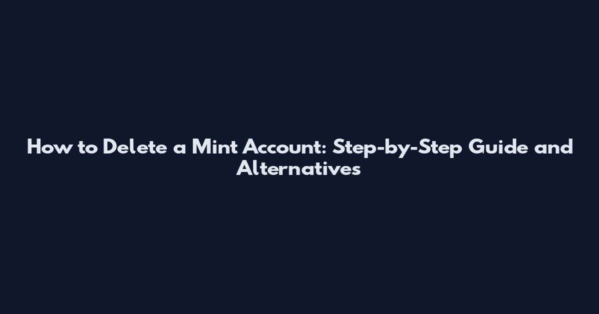 How to Delete a Mint Account: Step-by-Step Guide and Alternatives
