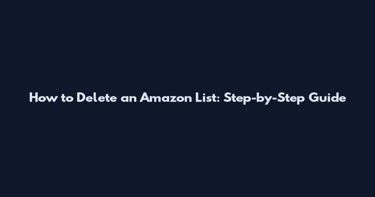 How to Delete an Amazon List: Step-by-Step Guide