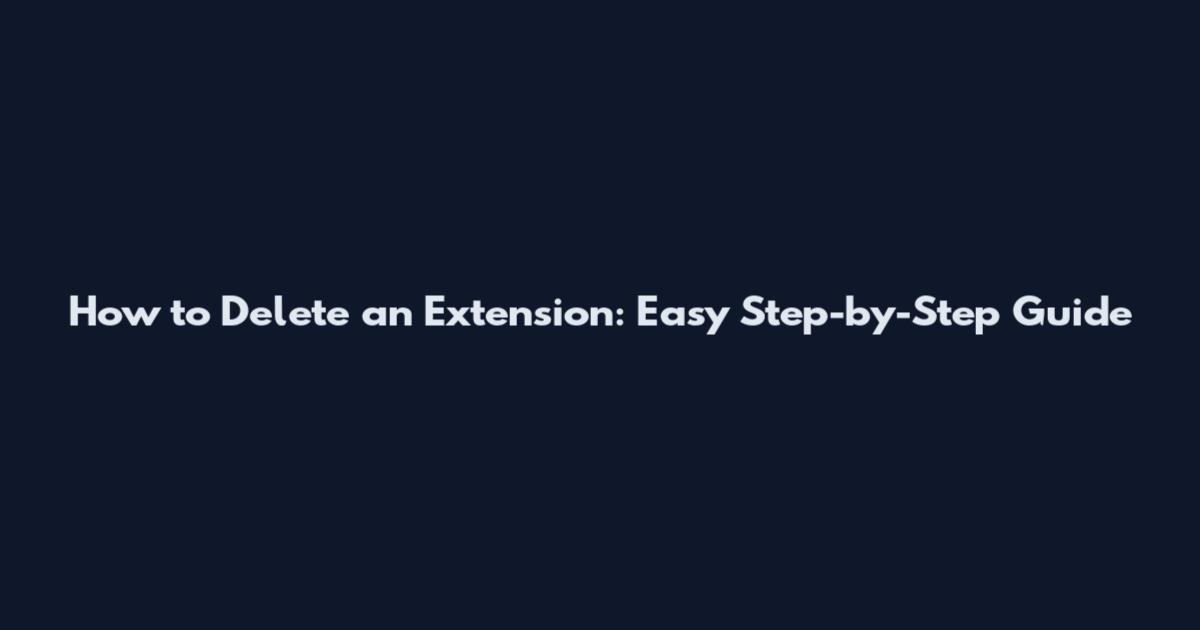 How to Delete an Extension: Easy Step-by-Step Guide