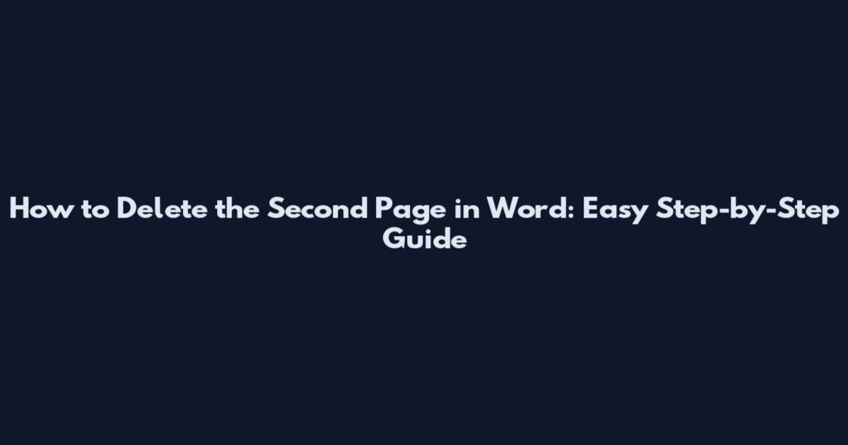 How to Delete the Second Page in Word: Easy Step-by-Step Guide