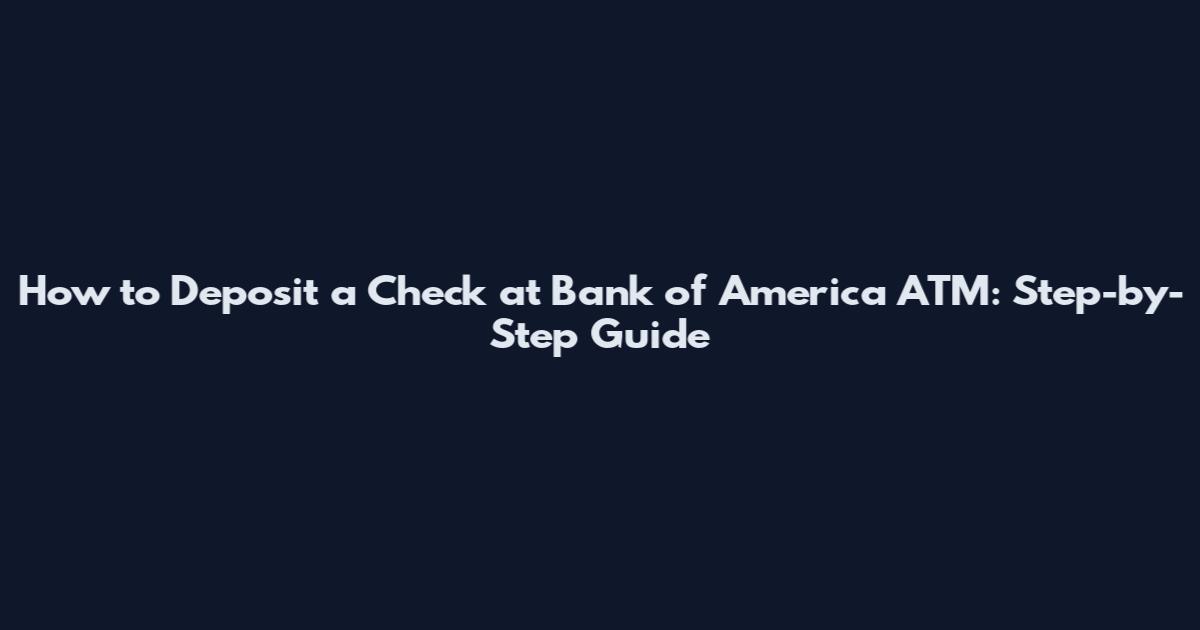 How to Deposit a Check at Bank of America ATM: Step-by-Step Guide