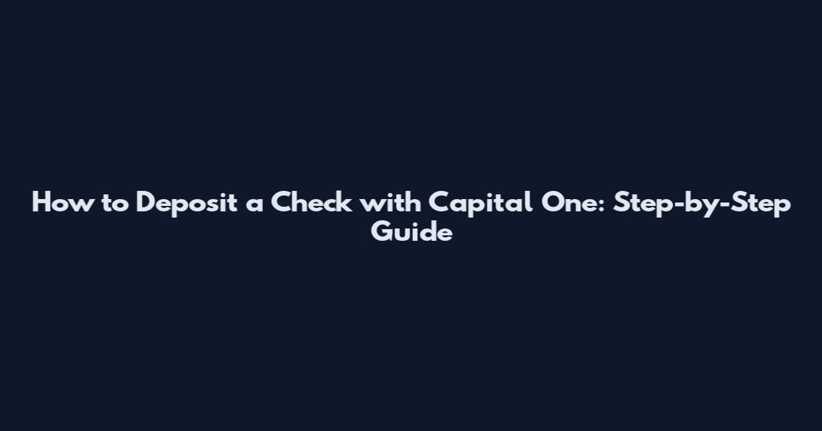 How to Deposit a Check with Capital One: Step-by-Step Guide