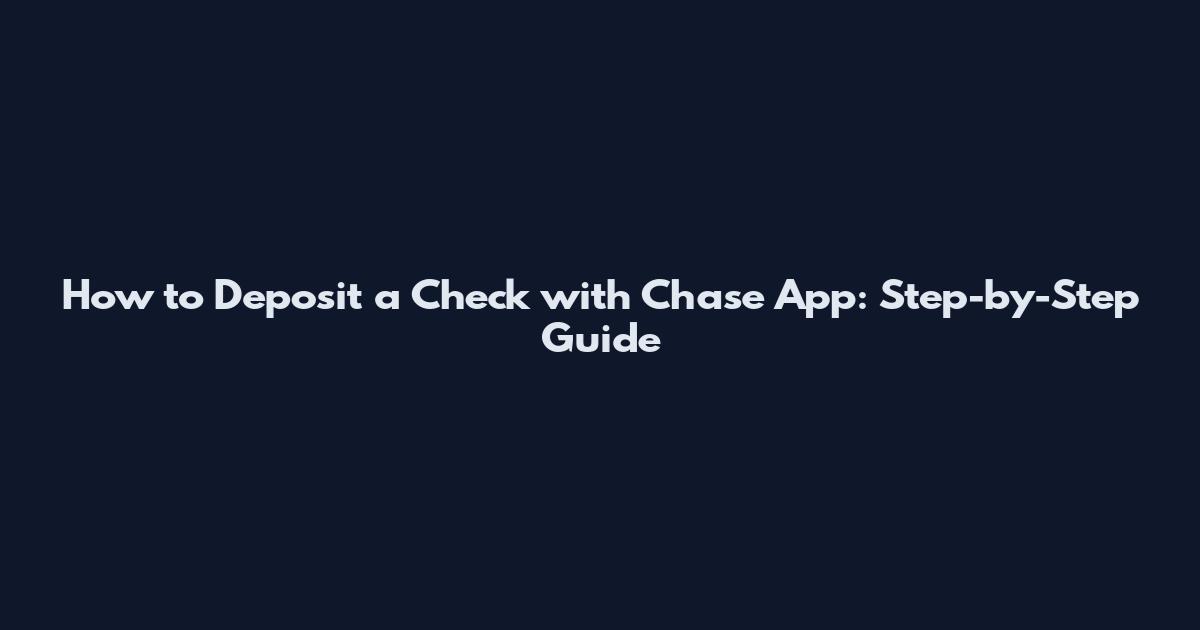 How to Deposit a Check with Chase App: Step-by-Step Guide