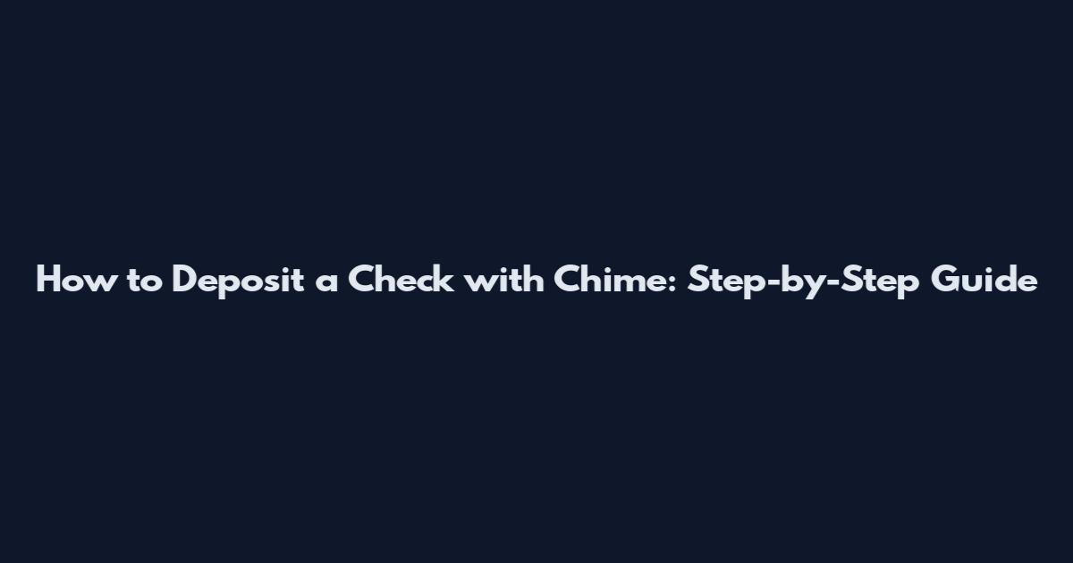 How to Deposit a Check with Chime: Step-by-Step Guide