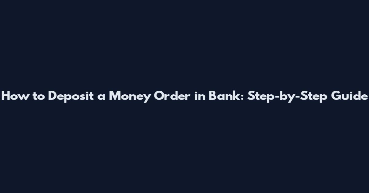 How to Deposit a Money Order in Bank: Step-by-Step Guide