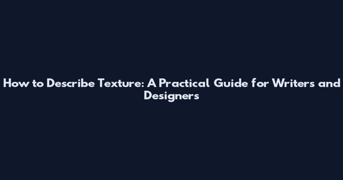 How to Describe Texture: A Practical Guide for Writers and Designers