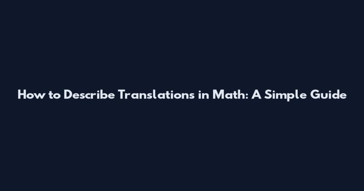 How to Describe Translations in Math: A Simple Guide